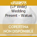 (LP Vinile) Wedding Present - Watusi vinile