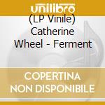 (LP Vinile) Catherine Wheel - Ferment vinile