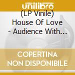 (LP Vinile) House Of Love - Audience With The Mind vinile