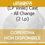 (LP Vinile) Cast - All Change (2 Lp) vinile