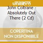 John Coltrane - Absolutely Out There (2 Cd) cd