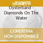 Oysterband - Diamonds On The Water cd musicale di Oysterband