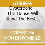 Oysterband - This House Will Stand The Best Of Oysterband 1998 2015 (2 Cd) cd musicale di Oysterband