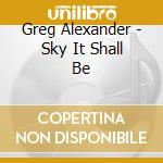 Greg Alexander - Sky It Shall Be cd
