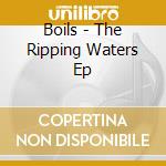 Boils - The Ripping Waters Ep cd