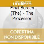 Final Burden (The) - The Processor cd musicale di Final Burden (The)