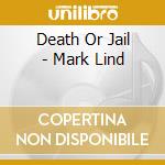 Death Or Jail - Mark Lind cd