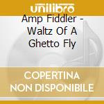 Amp Fiddler - Waltz Of A Ghetto Fly cd musicale di Amp Fiddler