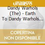 Dandy Warhols (The) - Earth To Dandy Warhols (The) cd musicale di Dandy Warhols The