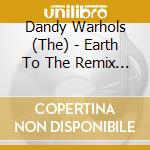 Dandy Warhols (The) - Earth To The Remix Ep Vol 2 cd musicale di Dandy Warhols