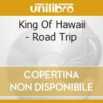King Of Hawaii - Road Trip cd