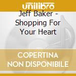 Jeff Baker - Shopping For Your Heart cd