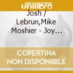 Josh / Lebrun,Mike Moshier - Joy Not Jaded cd musicale di Josh / Lebrun,Mike Moshier