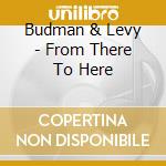 Budman & Levy - From There To Here cd