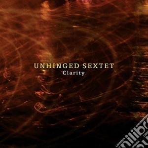 Unhinged Sextet - Clarity cd musicale di Unhinged Sextet