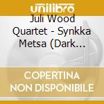Juli Wood Quartet - Synkka Metsa (Dark Forest) cd musicale di Juli Wood Quartet