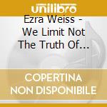 Ezra Weiss - We Limit Not The Truth Of God cd musicale