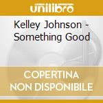 Kelley Johnson - Something Good cd musicale