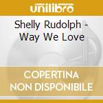 Shelly Rudolph - Way We Love cd musicale