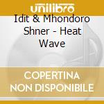 Idit & Mhondoro Shner - Heat Wave cd musicale