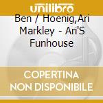 Ben / Hoenig,Ari Markley - Ari'S Funhouse cd