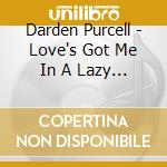Darden Purcell - Love's Got Me In A Lazy Mood cd musicale