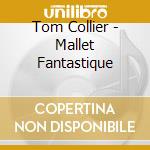 Tom Collier - Mallet Fantastique cd musicale di Collier, Tom