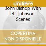 John Bishop With Jeff Johnson - Scenes cd musicale di John Bishop With Jeff Johnson
