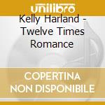 Kelly Harland - Twelve Times Romance cd