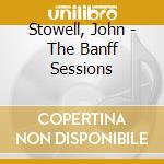 Stowell, John - The Banff Sessions cd musicale di Stowell, John
