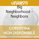 Big Neighborhood - Neighbors cd musicale di Big Neighborhood