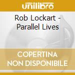 Rob Lockart - Parallel Lives cd