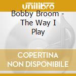 Bobby Broom - The Way I Play cd