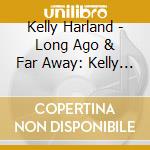 Kelly Harland - Long Ago & Far Away: Kelly Harland Sings Jerome cd musicale di Kelly Harland