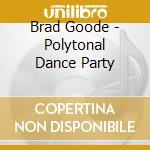 Brad Goode - Polytonal Dance Party cd
