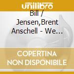 Bill / Jensen,Brent Anschell - We Couldn'T Agree More cd