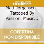 Matt Jorgensen - Tattooed By Passion: Music Inspired By