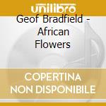 Geof Bradfield - African Flowers cd musicale di Geof Bradfield