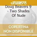 Doug Beavers 9 - Two Shades Of Nude cd
