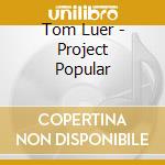 Tom Luer - Project Popular cd