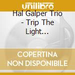 Hal Galper Trio - Trip The Light Fantastic cd musicale di Hal Galper Trio