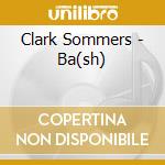 Clark Sommers - Ba(sh)