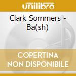 Clark Sommers - Ba(sh) cd