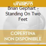 Brian Gephart - Standing On Two Feet cd musicale di Brian Gephart