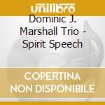 Dominic J. Marshall Trio - Spirit Speech cd musicale di Dominic J. Marshall Trio