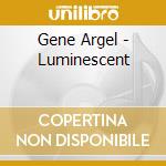 Gene Argel - Luminescent cd musicale di Gene Argel