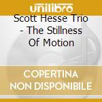 Scott Hesse Trio - The Stillness Of Motion cd
