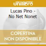Lucas Pino - No Net Nonet cd musicale di Lucas Pino