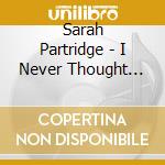 Sarah Partridge - I Never Thought I'D Be Here