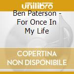 Ben Paterson - For Once In My Life cd musicale di Ben Paterson